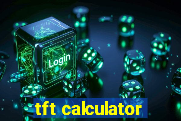 tft calculator